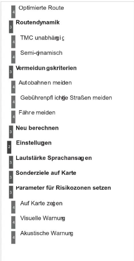 | Term | Count | |---|---| | Optimierte Route | 4 | | Routendynamik | 3 | | TMC unabhängige | 4 | | Semi-dynamisch | 4 | | Vermeidungskriterien | 3 | | Autobahnen meiden | 4 | | Gebührenpflichte Straßen meiden | 4 | | Fähre meiden | 4 | | Neu berechnen | 3 | | Einstellugen | 2 | | Lautstärke Spracha…
