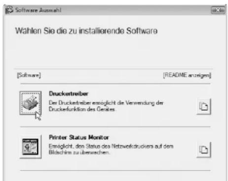 Software Auswahl Wahlen Sie die zu installierende Software [Software] [README anzeigen] Drucketreiber Der Drucketreiber ermöglicht die Verwendung der Druckefunktion des Gerätes. Printer Status Monitor Ermöglicht, den Status des Netzwerkdruckers auf dem Bildachim zu überwechen.