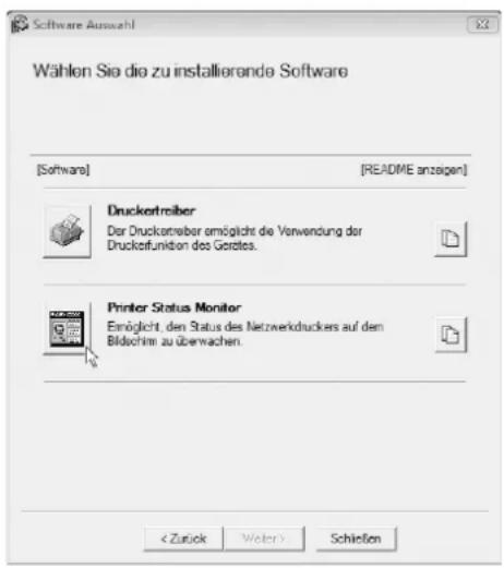 Software Auswahl Wählen Sie die zu installierende Software [Software] [README anzeigen] Drucketreiber Der Drucketreiber ermöglicht die Verwendung der Drucktofunktion des Gerätes. Printer Status Monitor Eimöglicht, den Status des Netzwerkdruckers auf den Bildachimi zu überwachen. Schießen