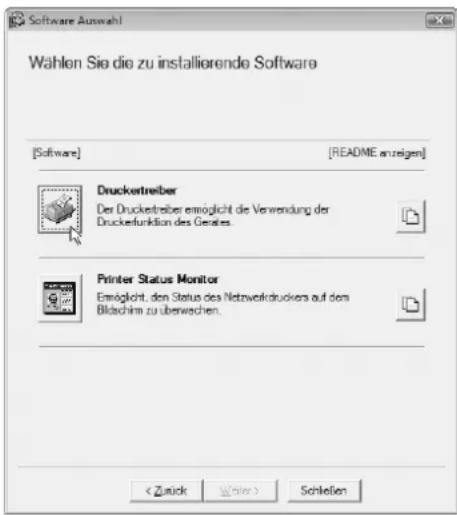 Software Auswahl Wählen Sie die zu installierende Software [Software] [README anzeigen] Drucketreiber Der Drucketreiber ermöglicht die Verwendung der Druckefunktion des Gerätes. Printer Status Monitor Ermöglicht, den Status des Netzweirdruckers auf den Bildschim zu überwechen. < Zuck Writer > Schleßen