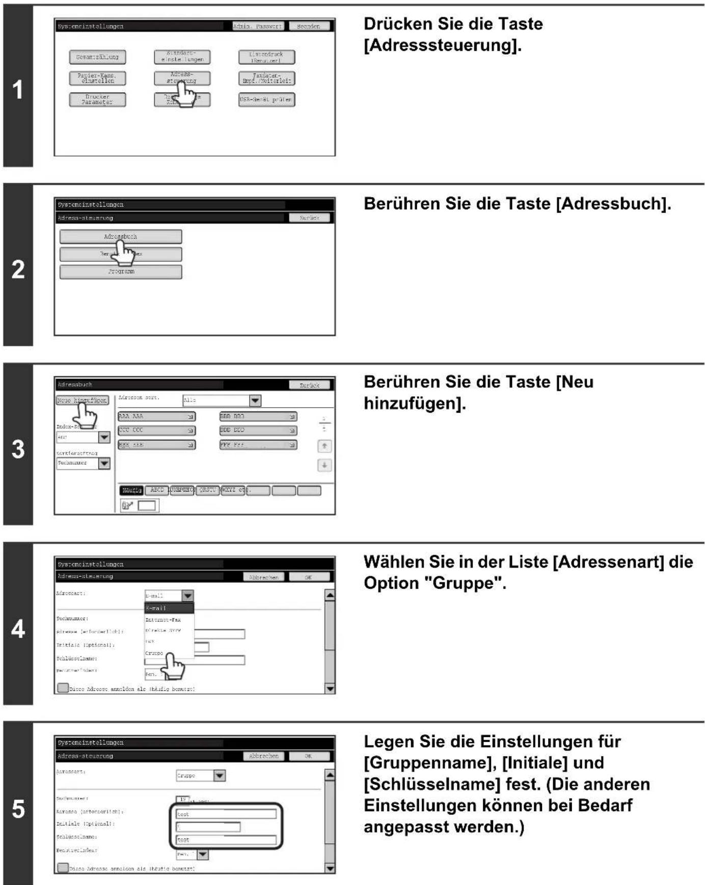 1 Systeminstellungen Gesamtbilung Payler-Krank disatoren Drucker Parameter: Admin. Passwert Second Aerobruck einsteiungen Lisendrück Remusserl Adress- estegierung Faxdamer- Begt./Mittellet: Sorfer Sorfer DSR-derel pränen Drücken Sie die Taste [Adresssteuerung]. 2 Systeminstellungen Adress-steuerung Berühren Sie die Taste [Adressbuch]. 3 Adressbuch Duree Absorption Adressort. All DAA AAA GDD BDD 300 CCC GDD DDD 300 SSC PWR PR Berühren Sie die Taste [Neu hinzufügen]. 4 Systeminstellungen Adress-steuerung Abrechen Wählen Sie in der Liste [Adressenart] die Option "Gruppe". 5 Systeminstellungen Adress-steuerung abrechen Regen Sie die Einstellungen für [Gruppenname], [Initiale] und [Schlüsselname] fest. (Die anderen Einstellungen können bei Bedarf angepasst werden.) Regen Sie die Einstellungen für [Gruppenname], [Initiale] und [Schlüsselname] fest. (Die anderen Einstellungen können bei Bedarf angepasst werden.)