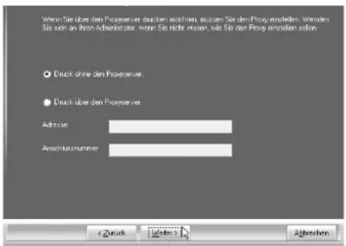 Wenn Sie über den Proxyserver drücken möchten, außen Sie den Proxy einstellen. Wenden Sie auch an Ihren Administrator, wenn Sie nicht weiter, wie Sie den Proxy einstellen sollen. ● Druck ohne den Proxyserver ● Druck über den Proxyserver Adresse: Anschlussnummer: < Zurück Welter > Abrechen