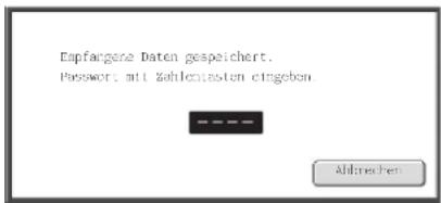 Empfangene Daten gespeichert. Passwert mit Zahlcolasten eingeben Abbrücken