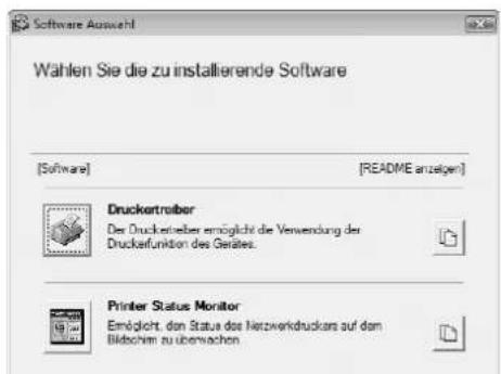 Software Auswahl Wählen Sie die zu installierende Software [Software] [README anzeigen] Druckertroiber Der Druckertroiber empöglich die Verwendung der Druckafunktion des Gerätes. Printer Status Monitor Ermöglicht, den Status des Netzwerkdruckers auf dem Bildschim zu überwachen.