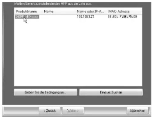Wahlen Sie um zumulterenden MFP aus der Liste aus. Produktname Name Name oder IP-A... MAC-Adresse SIMP - MP-0000 192.168.127 08:60: IP: B6:75:09 Geben Sie die Bedingungen... Einzuert Sachen < Zuckk > Welter > Abbrechen
