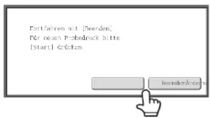 Partfahren mit [Beenden]. Für neuen Probedruck bitte [Start] drücken.