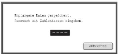 Empfangene Daten gespeichert. Passwort mit Zahlentasten eingeben.