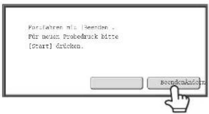 Forstahren mit | Beenden . Für neuen Probedruck bitte [Start] Artücken. BeendenArtücken