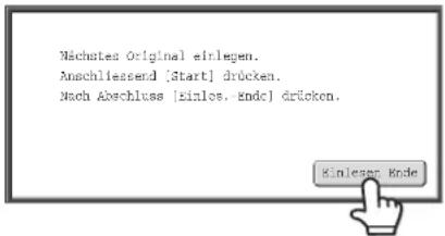 Nächtes Original einlegen. Anschliessend [Start] drücken. Nach Abschluss [Einlos, ende] drücken.