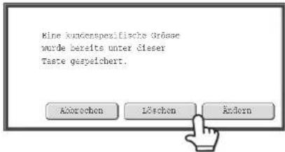 Eine kundenspezifische Größe wurde bereits unter dieser Taste gespeichert. Äborechen Löschen Ändern