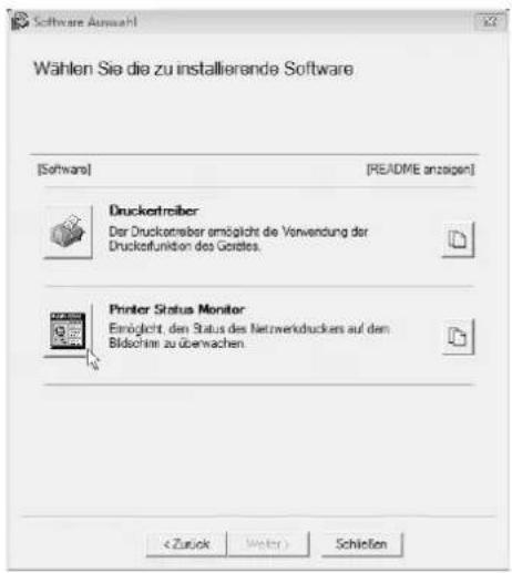 Software Auswahl Wählen Sie die zu installierende Software [Software] [README anzogen] Drucketroiber Der Drucketrober ermöglicht die Vorwendung der Drucktofunktion des Gestiones. Printer Status Monitor Eingült, den Status des Netzwerkdruckers auf den Bildschim zu überwachen. Schlieren