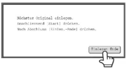 Nächster Original einlegen. Anschliessend [Start] drücken. Nach Abschluss [Einles.-Rnde] drücken.