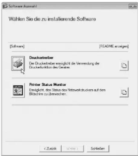 Software Auswahl Wählen Sie die zu installierende Software [Software] [README anzeigen] Drucketreiber Der Drucketreiber ermöglicht die Verwendung der Druckefunktion des Genes Printer Status Monitor Ermöglicht, den Status des Netzweirdruckers auf dem Bildschim zu überwechen. Schleßen