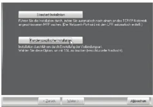 Standard Installation Futten Sie die Installation durch, anders Sie automatisch nach einem an das TCP/IP Netzwerk angeschlossenen MFP suchen. (Der Netzwerk-Post wird mit dem LPR automatisch erstellt.) Kundenbezifische Installation Installation durch Rahmen durch Einstellung der Verbindungsart. Wahlen Sie diese Option, um mit SSL zu decken (verchänzweite Nachricht) < Zursik Weiter > Abbrechen