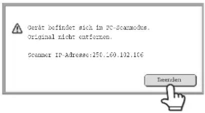 Gerät befindet sich im PC-Scanmodus. Original nicht entfernen. Scanner IP-Adresse:250.160.102.106 Beenden