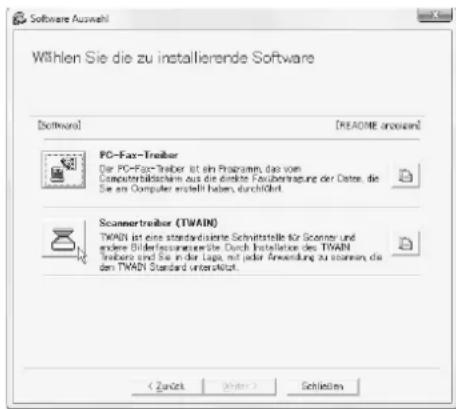 Software Auswahl Wählen Sie die zu installierende Software Dottmals [README anpass] PC-Fax-Treiber Der PC-Fax-Treiber ist ein Programm, das vom Computerbildrischem aus die direkt Fauiborragung der Daten, die Sie am Computer erstellt haben, durchgeführt. Scanner-Treiber (TWAIN) TWAIN ist eine standardisierte Schnittstelle für Scanner und dare Bildergezumenehe. Durch Installation des TWAIN trebere sind die in der Lage, mit jeder Anwendung zu können, die den TWAIN Standard unterstützt. Schlieren