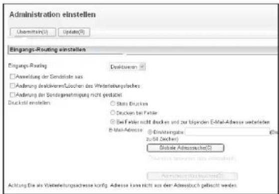 Administration einstellen Übermitteln(U) Update(R) Eingangs-Routing einstellen Eingangs-Routing □ Anmeldung der Sendsteine aus □ Änderung deaktivieren/Löschen des Weiterleihungsloches □ Änderung der Sondernehmigung nicht gestütigt Druckstell einstellen ○ Stare Drücken ○ Drücken bei Fehler ● Bei Fehler nicht drücken und zur folgenden E-Mail-Adresse weiterleiten E-Mail-Adresse ○ Einstellungsa zu 64 Deichen) Bratisle Adressstache(C) Adresse unternehmen aus adsatzverfügbildes Achung: Die als Weiterleihungsadresse konfig. Adresse kann nicht aus dem Adressbuch gefracht werden