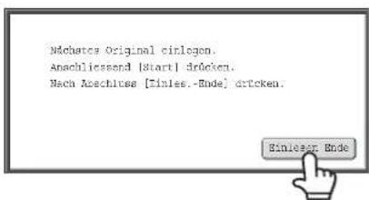 Nachetes Original einlegen. Anachliesend [Start] drücken. Nach Anachluss [Einles.-Ende] drücken.