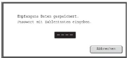 Emptangene Daten gespeichert. Passwort mit Zahlentasten eingeben. Abbrechen
