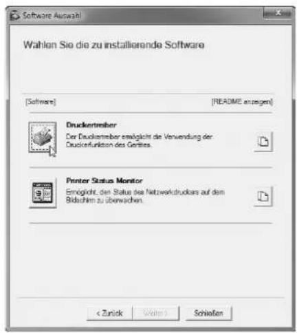 Software Auswahl Wählen Sie die zu installierende Software [Software] [README anzeigen] Druckertreiber Der Druckertreiber ermöglicht die Verwendung der Druckertfunktion des Gerätes. Printer Status Monitor Ermöglicht, den Status des Netzwerkdruckers auf dem Bildachim zu überwachen. < Zurek Weite Schließen