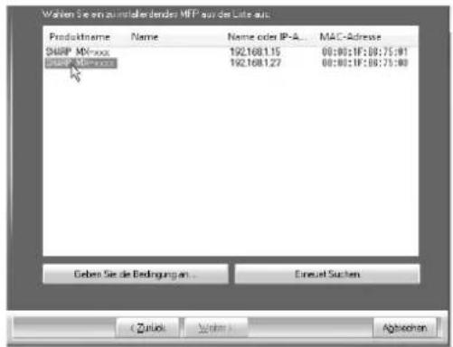 Walten Sie ein zu installender MFP auf der Seite aus. Produktname Name Name oder IP-A... MAC-Adresse SARP MX-xxx 192.168.1.15 00:00:1F:00:75:01 SARP MX-xxx 192.168.1.27 00:00:1F:00:75:00 Ceigen Sie die Bedingungen... Einset Sachen ( Zulich ) ( Wider ) ( Abzehen )