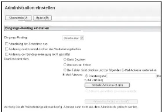 Administration einstellen Überwertein(U) Update(R) Eingangs-Routing einstellen Eingangs-Routing Desksteren Anmeldung der Sendeliste aus Änderung desktkierern/Lüschen des Weiterleistungsfaches Änderung der Sondereignahmigung nicht gestaltet Druckstill einstellen Siels Drucken Decken bei Fehler Bei Fehler nicht dracken und zur folgenden E-Mail-Adresse weiterleten E-Mail-Adresse Direktangabe (Bis zu 64 Zeichen) Globale Adresssucher(C) Adresse auswendet (Aus-Adressrecht) Automatisch durch automatisch(O) Achtung: Die als Weiterleistungssadresse konfig. Adresse kann nicht aus dem Adressbuch geÖcht werden.