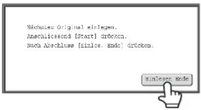 Nächster: Original einlegen. Anschliessond [Start] drücken. Nach Abschluss [Einlos, Ende] drücken.