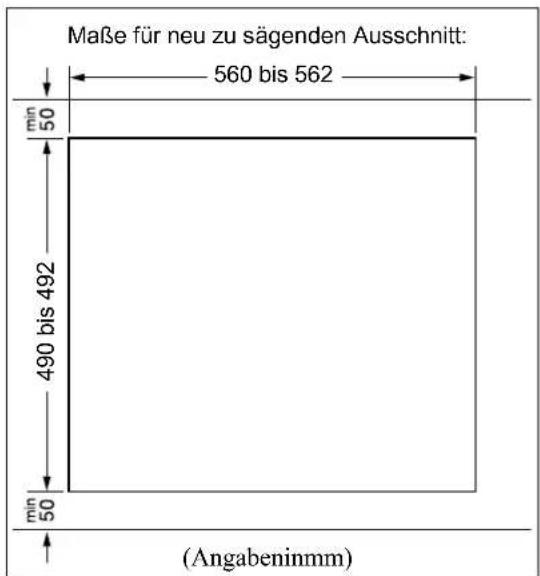 Maße für neu zu sägenden Ausschnitt: 560 bis 562 min 50 490 bis 492 min 50 (Angabeninmm)