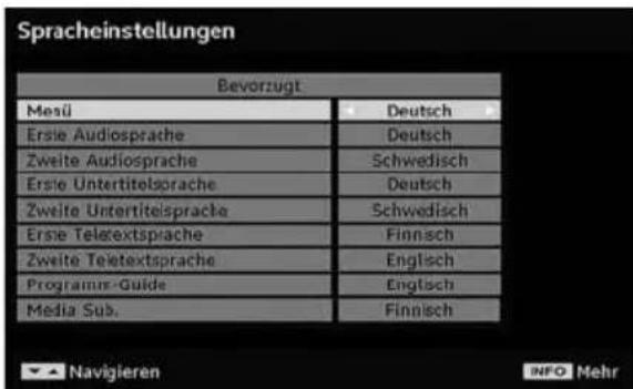 Spracheinstellungen Bevorzugt Mesü Deutsch Ersie Audiosprache Deutsch Zweite Audiosprache Schwedisch Ersie Untertitelsprache Deutsch Zweite Untertitelsprache Schwedisch Ersie Teletextsprache Finnisch Zweite Teletextsprache Englisch Programme-Guide Englisch Media Sub.Finnisch ▲ Navigieren INFO Mehr