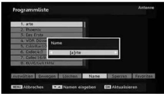 Programmliste Antenne 1. arte 2. Phoenix 3. Das Erste 4. VDR Düsseldorf 5. ColorBar10 6. Codec4:3 7. Codec16:9 8. BLUE/Left 1kHz Name [a]rte Auswählen Bewegen Löschen Name Sperren Favoriten MENU Atbrechen Namen eingeben OK Aktualisieren