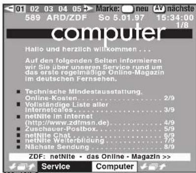 01 02 03 04 05 > Marke: neu AV nächste 589 ARD/ZDF So 5.01.97 15:34:00 computer Hallo und herzlich willkommen ... Auf den folgenden Selten informieren wir Sie über unseren Service rund um das erste regelmäßige Online-Magazin im deutschen Fernsehen. ■ Technische Mindestausstattung, Online-Kosten....2…