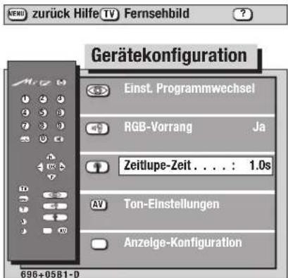 zurück Hilfe TV Fernsehbild Gerätekonfiguration Einst. Programmwechsel RGB-Vorrang Ja Zeitlupe-Zeit . . . : 1.0s Ton-Einstellungen Anzeige-Konfiguration 696+0581-0