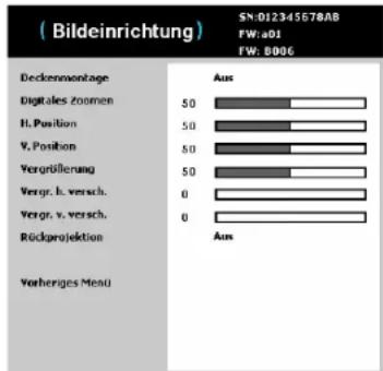 (Bildeinrichtung) Deckenmontage Digitales zoomen H. Position V. Position Vergrüllerung Vergr. h. versch. Vergr. v. versch. Rückprojektion Vorheriges Menü 50 50 50 50 50 0 0 Aus Aus PN:012345678AB FW:a01 FW: 8006