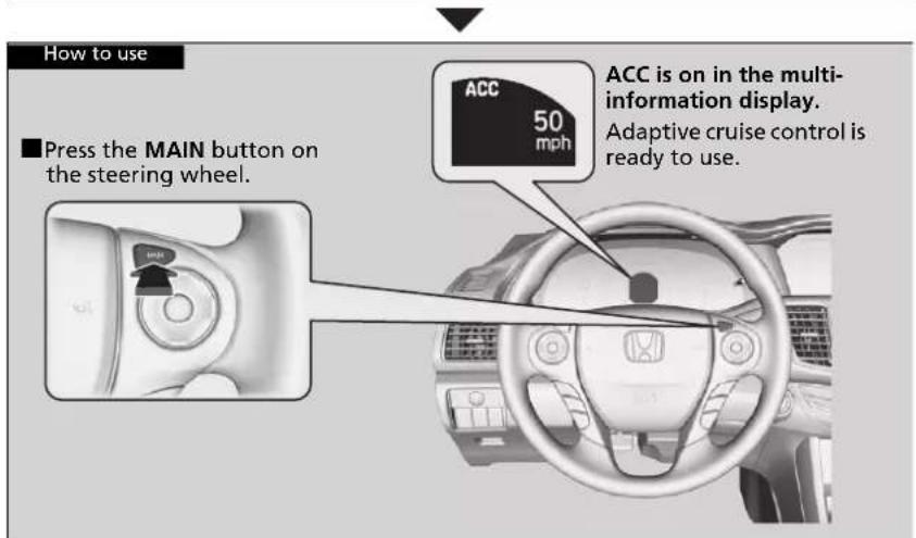 How to use ■Press the MAIN button on the steering wheel. ACC 50 mph ACC is on in the multi- information display. Adaptive cruise control is ready to use.