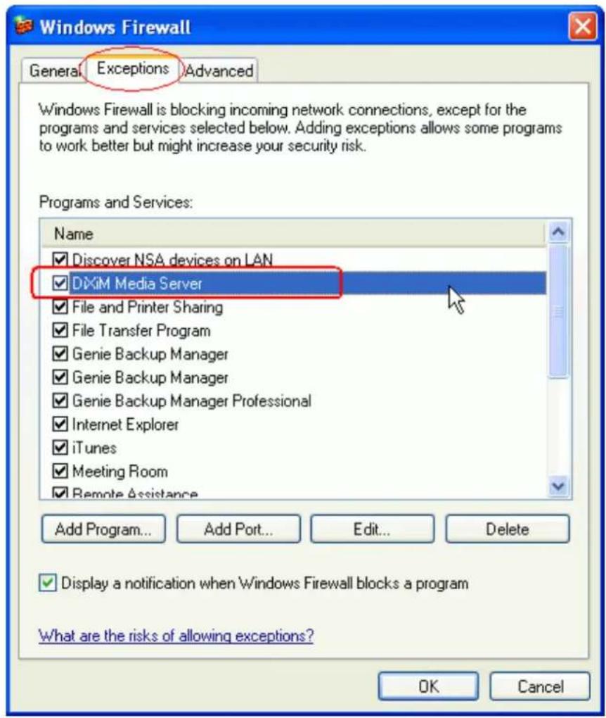 Windows Firewall General Exceptions Advanced Windows Firewall is blocking incoming network connections, except for the programs and services selected below. Adding exceptions allows some programs to work better but might increase your security risk. Programs and Services: Name ✓ Discover NSA devices on LAN ✓ DKiM Media Server ✓ File and Printer Sharing ✓ File Transfer Program ✓ Genie Backup Manager ✓ Genie Backup Manager ✓ Genie Backup Manager Professional ✓ Internet Explorer ✓ iTunes ✓ Meeting Room ✓ Remote Assistance Add Program... Add Port... Edit... Delete ✓ Display a notification when Windows Firewall blocks a program What are the risks of allowing exceptions? OK Cancel