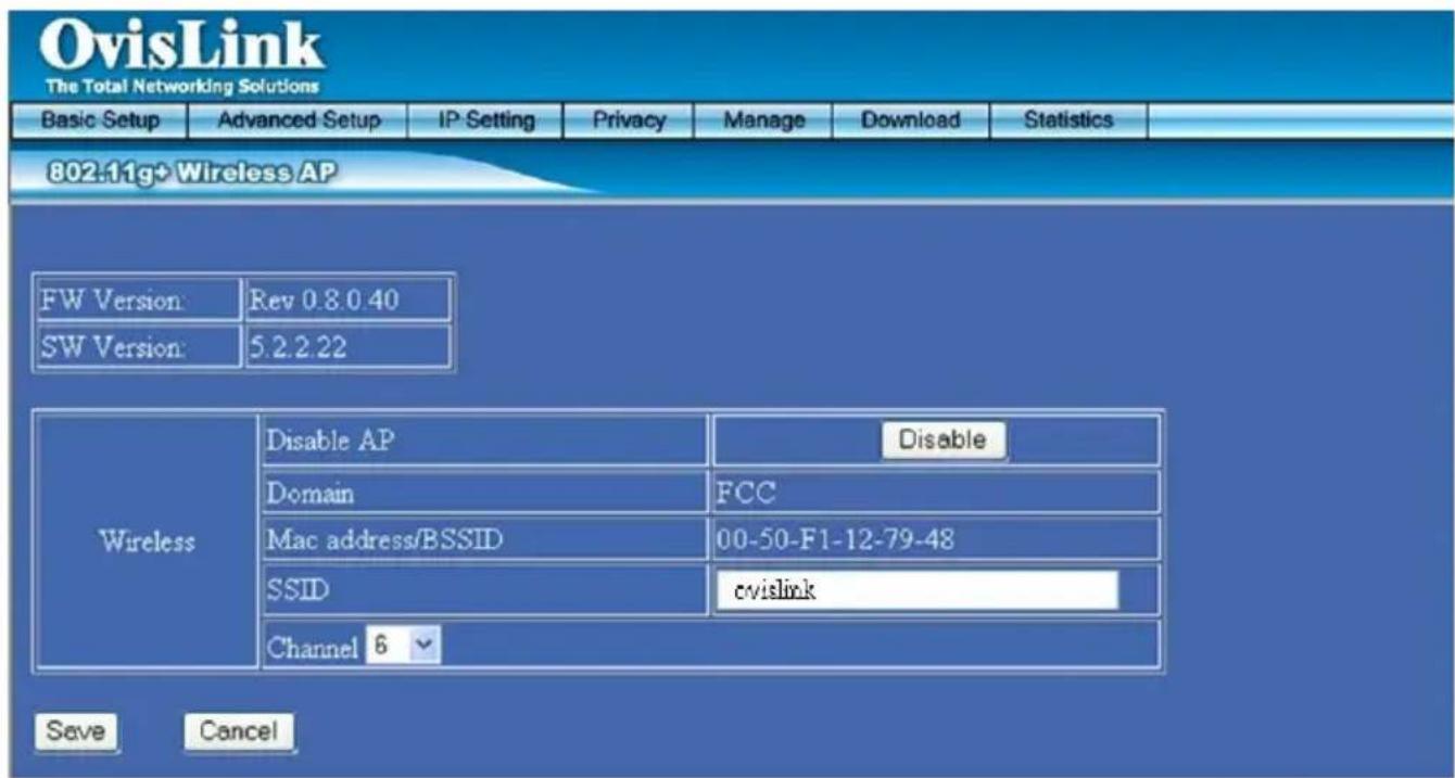 OvisLink The Total Networking Solutions Basic Setup Advanced Setup IP Setting Privacy Manage Download Statistics 802.11g+ Wireless AP FW Version Rev 0.8.0.40 SW Version 5.2.2.22 Wireless Disable AP Disable Domain FCC Mac address/BSSID 00-50-F1-12-79-48 SSID evislink Channel 6 Save Cancel