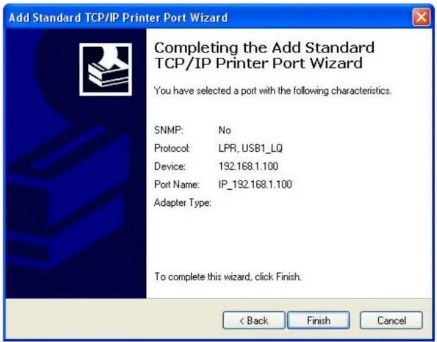 Add Standard TCP/IP Printer Port Wizard Completing the Add Standard TCP/IP Printer Port Wizard You have selected a port with the following characteristics. SNMP: No Protocol: LPR, USB1_LQ Device: 192.168.1.100 Port Name: IP_192.168.1.100 Adapter Type: To complete this wizard, click Finish. < Back Fi…