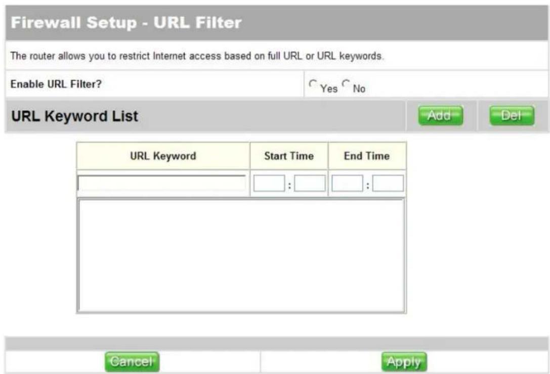 Firewall Setup - URL Filter The router allows you to restrict Internet access based on full URL or URL keywords. Enable URL Filter? Yes No URL Keyword List Add Del URL Keyword Start Time End Time : : Cancel Apply