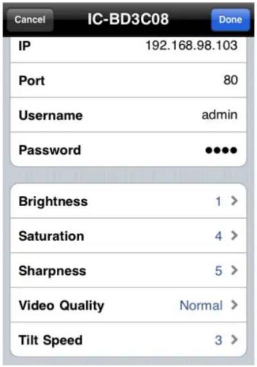 Cancel IC-BD3C08 Done IP 192.168.98.103 Port 80 Username admin Password ••••• Brightness 1 > Saturation 4 > Sharpness 5 > Video Quality Normal > Tilt Speed 3 >