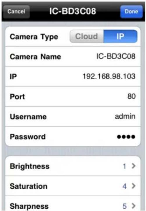 Cancel IC-BD3C08 Done Camera Type Cloud IP Camera Name IC-BD3C08 IP 192.168.98.103 Port 80 Username admin Password ••••• Brightness 1 > Saturation 4 > Sharpness 5 >