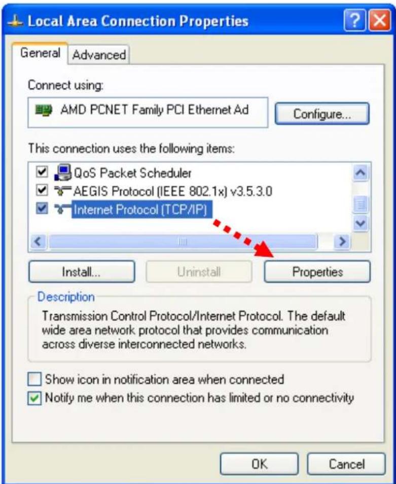 Local Area Connection Properties General Advanced Connect using: AMD PCNET Family PCI Ethernet Ad Configure... This connection uses the following items: QoS Packet Scheduler AEGIS Protocol (IEEE 802.1x) v3.5.3.0 Internet Protocol [TCP/IP] Install... Uninstall Properties Description Transmission Control Protocol/Internet Protocol. The default wide area network protocol that provides communication across diverse interconnected networks. Show icon in notification area when connected Notify me when this connection has limited or no connectivity OK Cancel