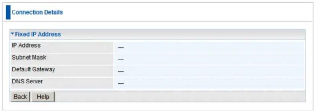 Connection Details Fixed IP Address IP Address --- Subnet Mask --- Default Gateway --- DNS Server --- Back Help