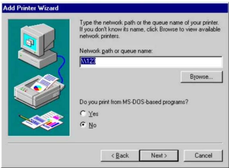 Add Printer Wizard Type the network path or the queue name of your printer. If you don't know its name, click Browse to view available network printers. Network path or queue name: M123 Browse... Do you print from MS-DOS-based programs? Yes No < Back Next > Cancel