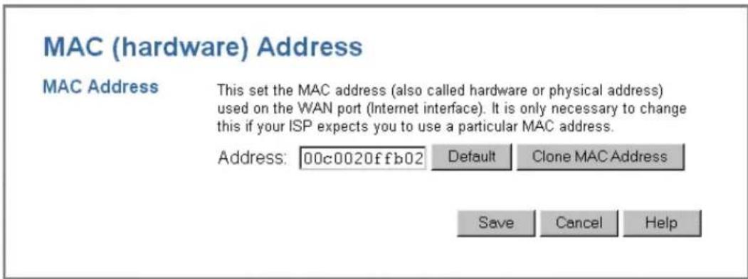 MAC (hardware) Address MAC Address This set the MAC address (also called hardware or physical address) used on the WAN port (Internet interface). It is only necessary to change this if your ISP expects you to use a particular MAC address. Address: 00c0020ffb02 Default Clone MAC Address Save Cancel Help