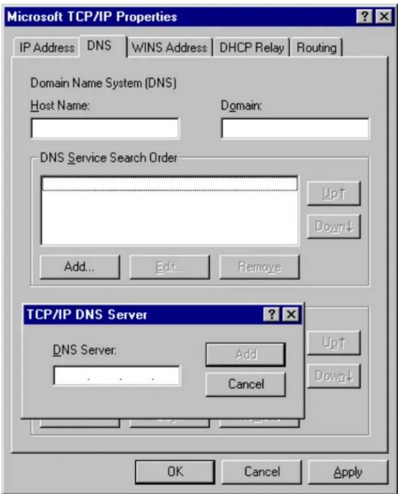 Microsoft TCP/IP Properties IP Address DNS WINS Address DHCP Relay Routing Domain Name System (DNS) Host Name: Domain: DNS Service Search Order Up↑ Down↓ Add... Edit... Remove TCP/IP DNS Server ? × DNS Server: Add Cancel OK Cancel Apply
