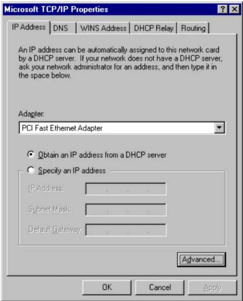 Microsoft TCP/IP Properties IP Address DNS WINS Address DHCP Relay Routing An IP address can be automatically assigned to this network card by a DHCP server. If your network does not have a DHCP server, ask your network administrator for an address, and then type it in the space below. Adapter: PCI Fast Ethernet Adapter Obtain an IP address from a DHCP server Specify an IP address IP Address: . Subnet Mask: . Default Gateway: . Advanced... OK Cancel Apply