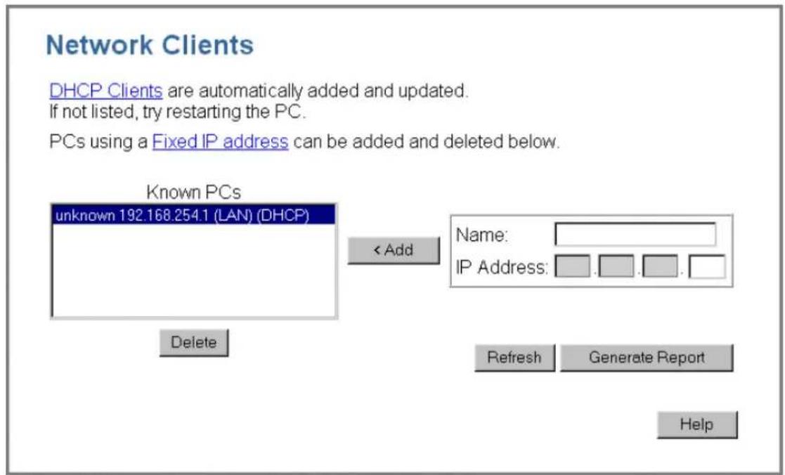 Network Clients DHCP Clients are automatically added and updated. If not listed, try restarting the PC. PCs using a Fixed IP address can be added and deleted below. Known PCs unknown 192.168.254.1 (LAN) (DHCP) < Add Name: IP Address: Delete Refresh Generate Report Help