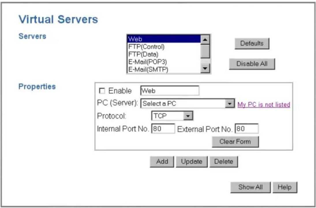 Virtual Servers Servers Web FTP(Control) FTP(Data) E-Mail(POP3) E-Mail(SMTP) Defaults Disable All Properties Enable Web PC (Server): Select a PC My PC is not listed Protocol: TCP Internal Port No. 80 External Port No. 80 Clear Form Add Update Delete Show All Help