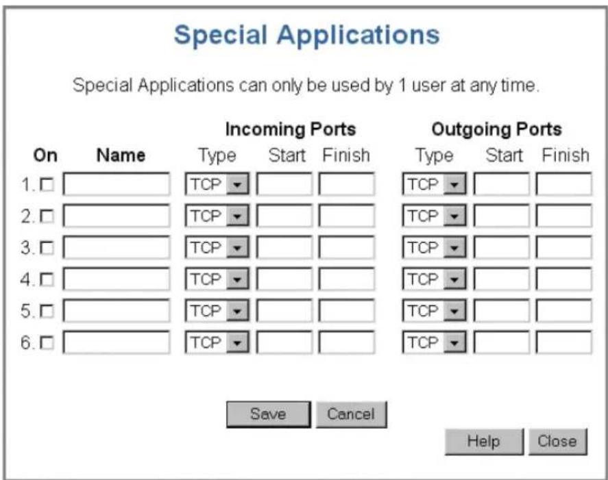 Special Applications Special Applications can only be used by 1 user at any time. On Name Incoming Ports Outgoing Ports Type Start Finish Type Start Finish 1.□ TCP TCP 2.□ TCP TCP 3.□ TCP TCP 4.□ TCP TCP 5.□ TCP TCP 6.□ TCP TCP Save Cancel Help Close