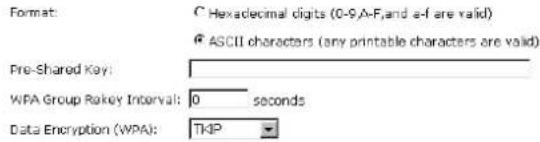 Format: C Hexadecimal digits (0-9,A-F,and a-f are valid) @ ASCII characters (any printable characters are valid) Pre-Shared Key: WPA Group Rokey Interval: 0 seconds Data Encryption (WPA): TKP